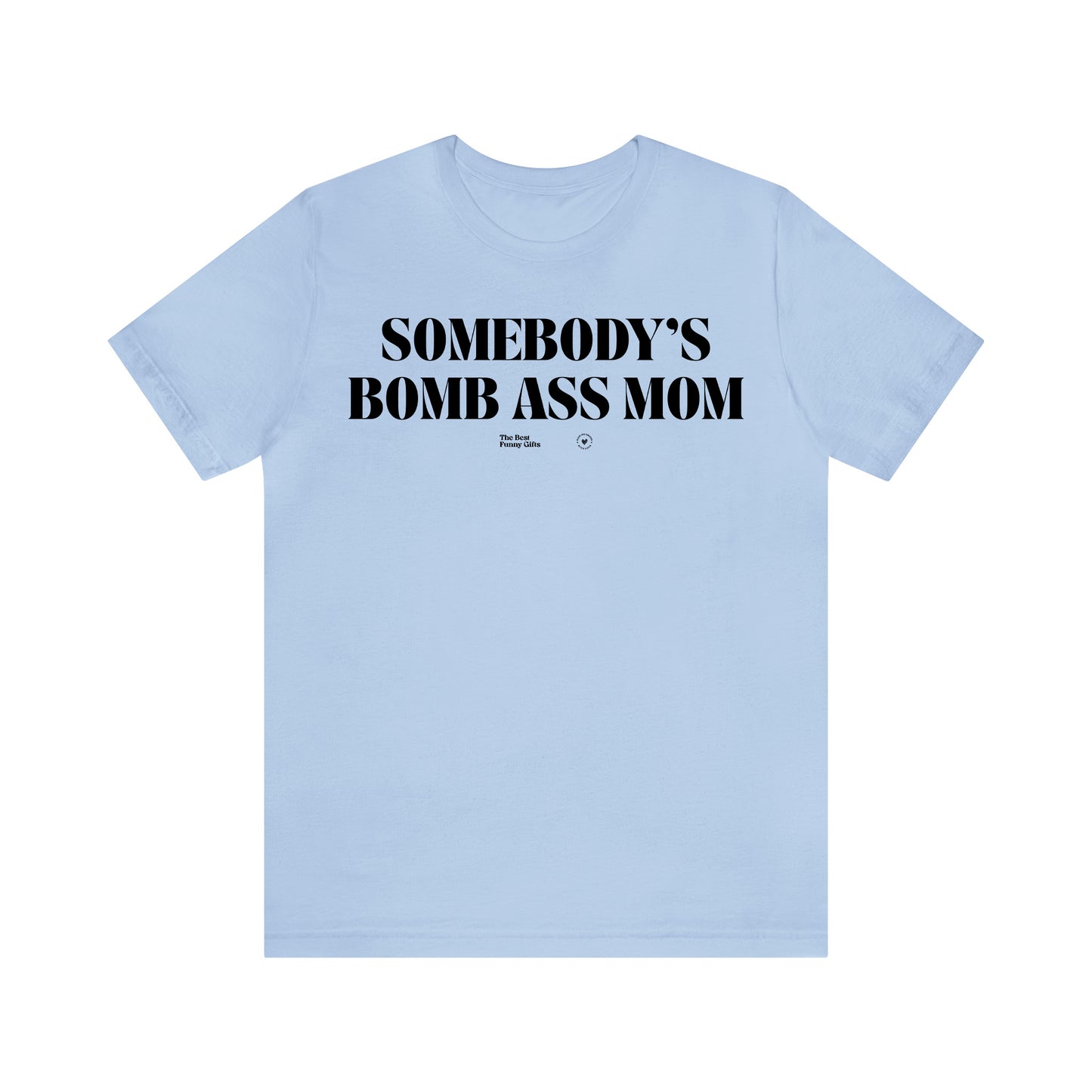 Funny Shirts for Women - Somebody's Bomb Ass Mom - Women’s T Shirts