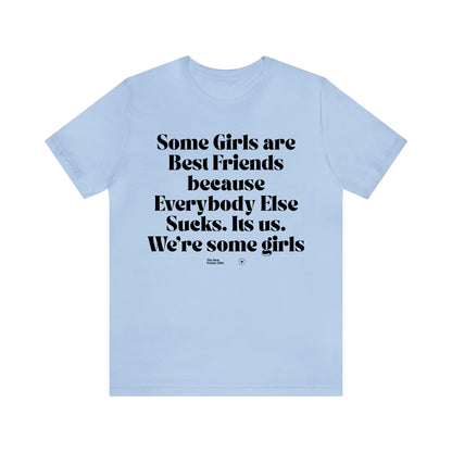 Funny Shirts for Women - Some Girls Are Best Friends Because Everybody Else Sucks. Its Us. We're Some Girls - Women’s T Shirts