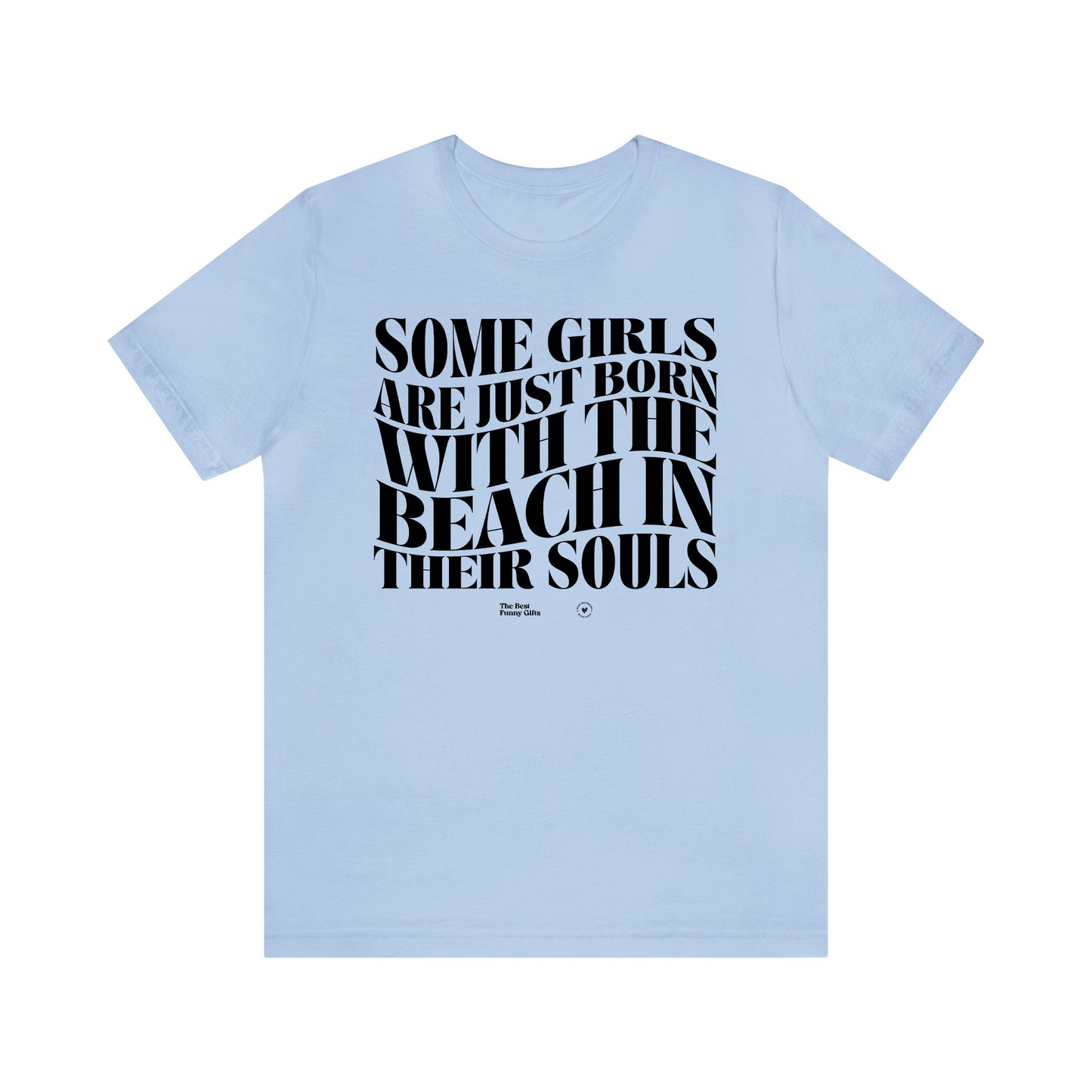 Funny Shirts for Women - Some Girls Are Just Born With the Beach in Their Souls - Women’s T Shirts