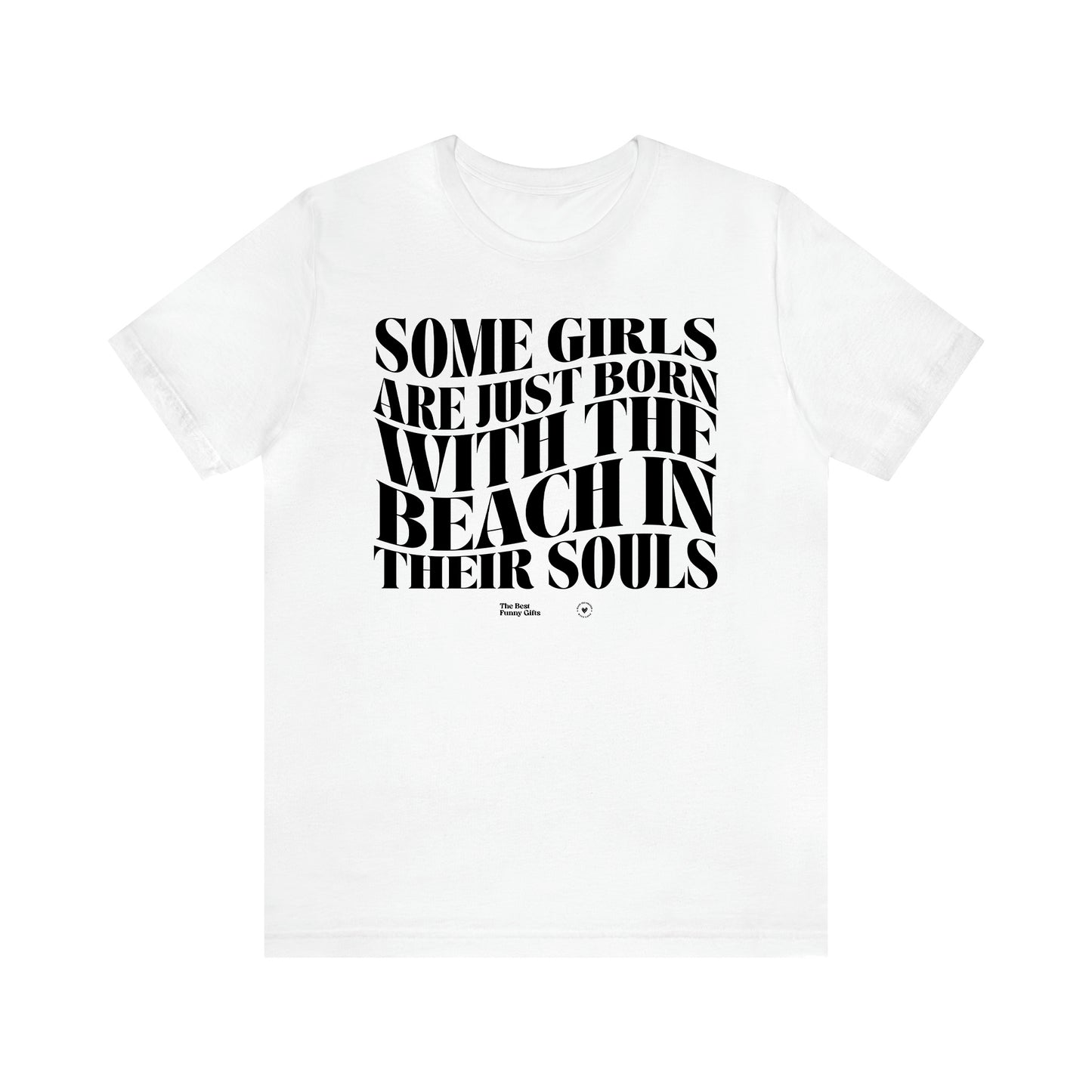 Women's T Shirts Some Girls Are Just Born With the Beach in Their Souls - The Best Funny Gifts