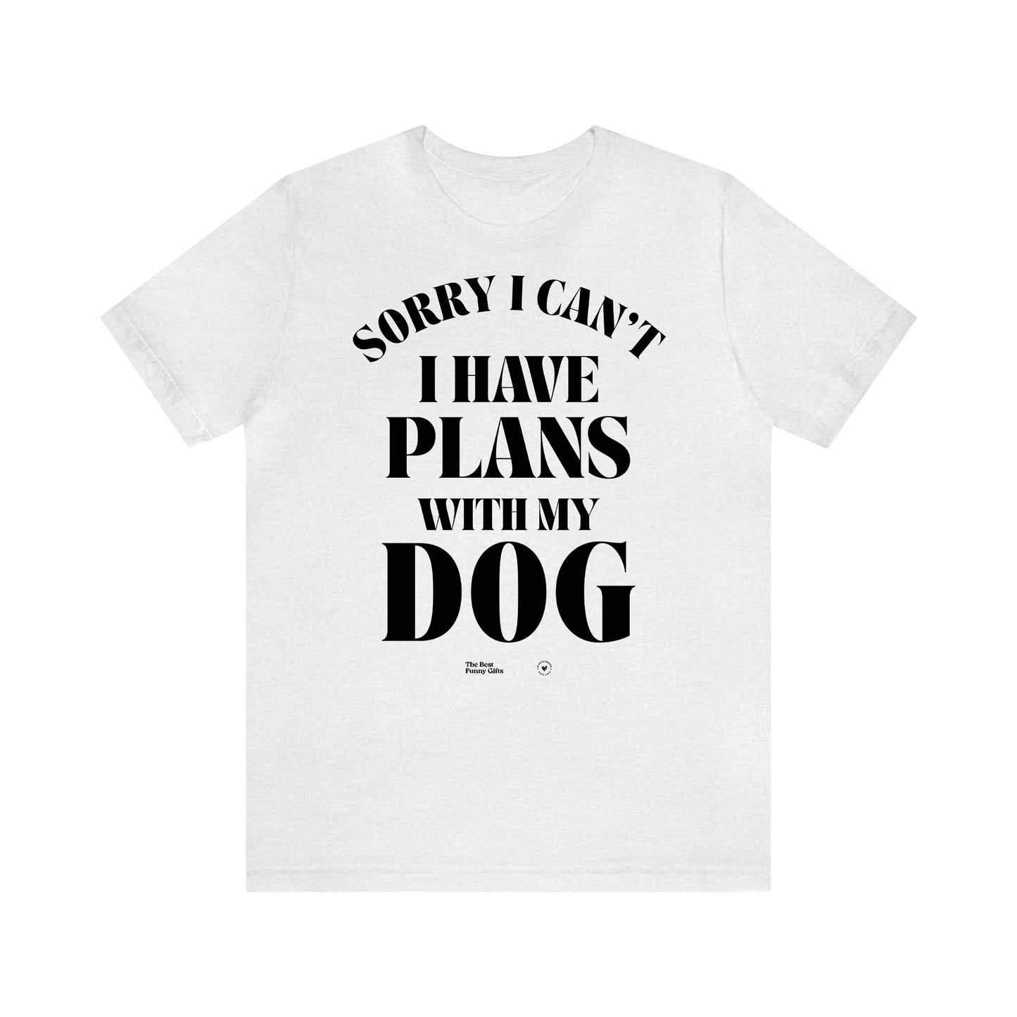 Funny Shirts for Women - Sorry I Can't I Have Plans With My Dog - Women’s T Shirts