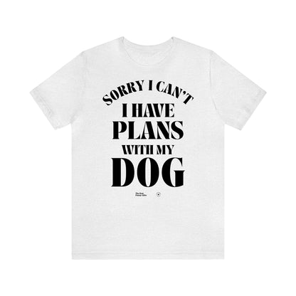 Funny Shirts for Women - Sorry I Can't I Have Plans With My Dog - Women’s T Shirts