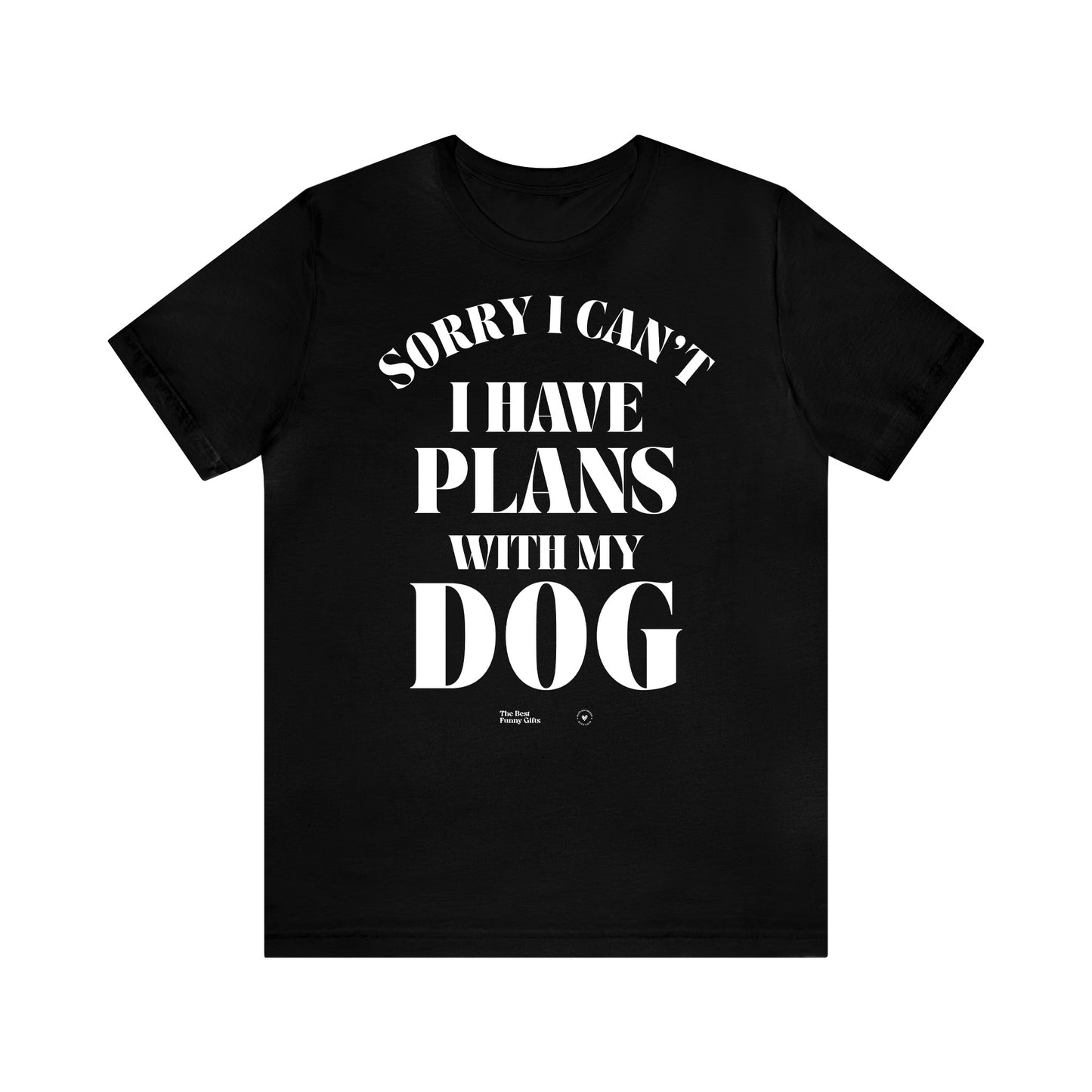 Funny Shirts for Women - Sorry I Can't I Have Plans With My Dog - Women’s T Shirts