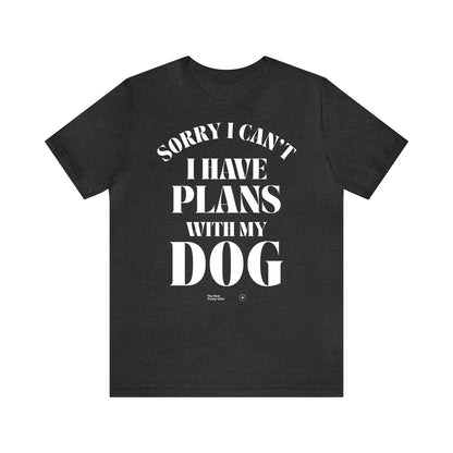 Funny Shirts for Women - Sorry I Can't I Have Plans With My Dog - Women’s T Shirts