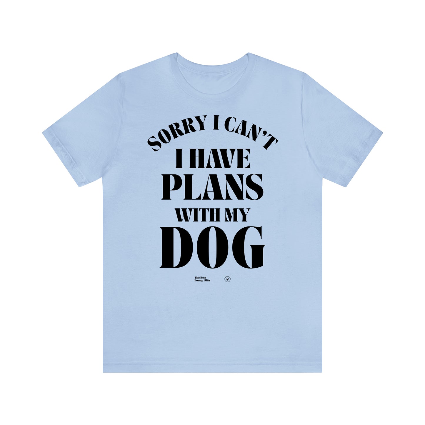 Funny Shirts for Women - Sorry I Can't I Have Plans With My Dog - Women’s T Shirts