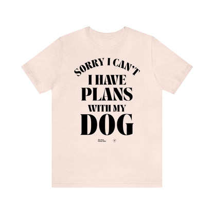 Funny Shirts for Women - Sorry I Can't I Have Plans With My Dog - Women’s T Shirts