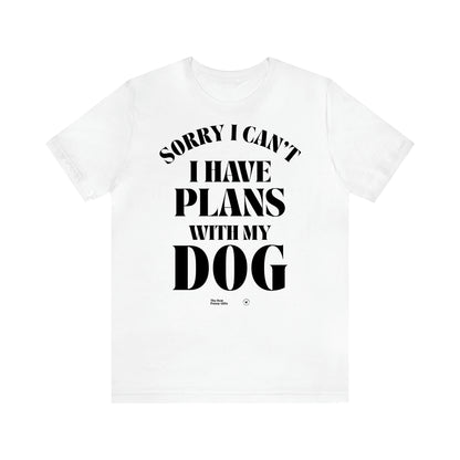 Women's T Shirts Sorry I Can't I Have Plans With My Dog - The Best Funny Gifts