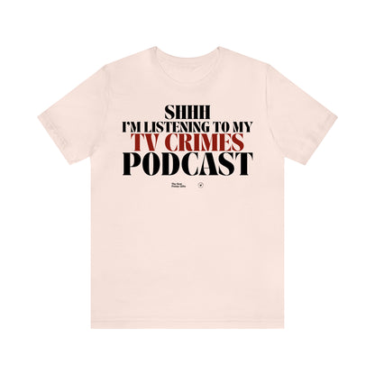 Funny Shirts for Women - Shhh I'm Listening to My True Crime Podcast - Women’s T Shirts