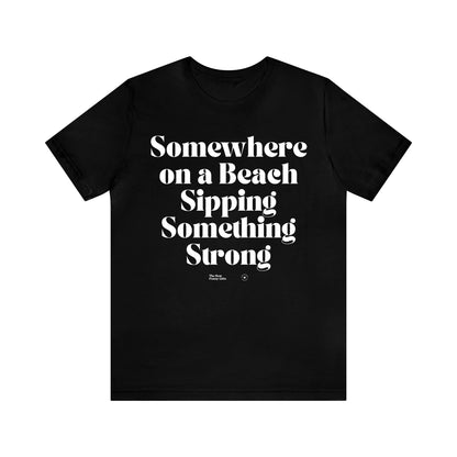 Funny Shirts for Women - Somewhere on a Beach Sipping Something Strong - Women’s T Shirts