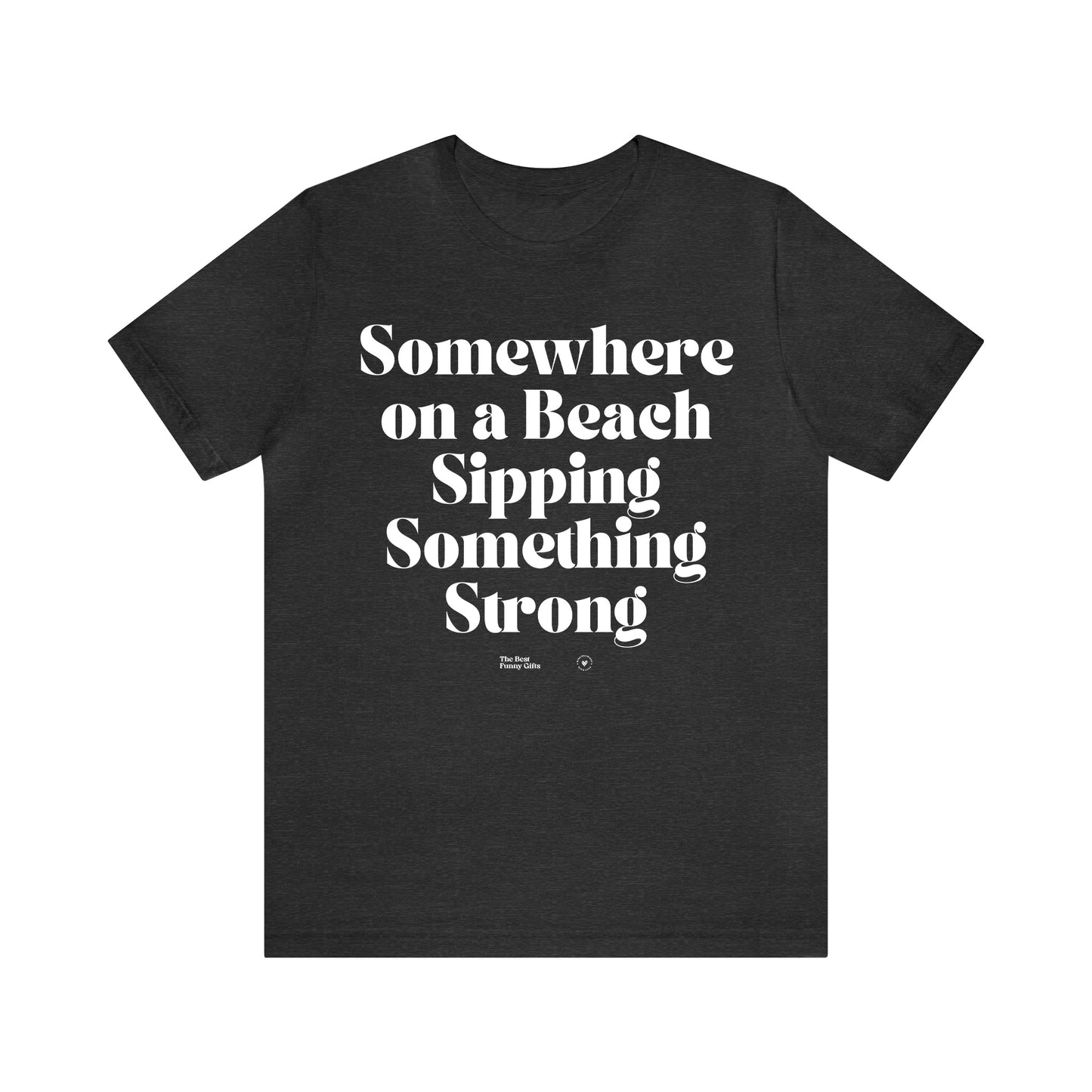 Funny Shirts for Women - Somewhere on a Beach Sipping Something Strong - Women’s T Shirts