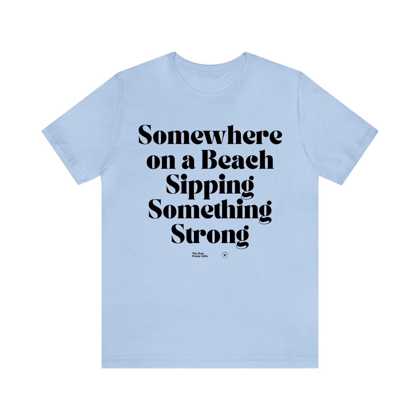 Funny Shirts for Women - Somewhere on a Beach Sipping Something Strong - Women’s T Shirts