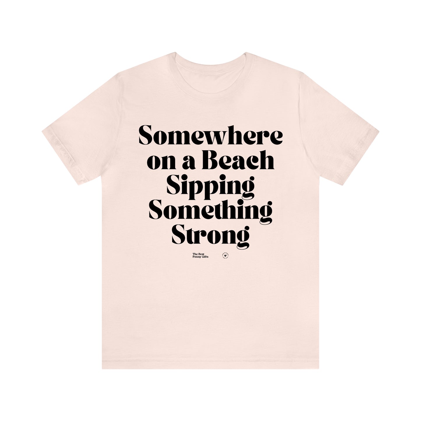 Funny Shirts for Women - Somewhere on a Beach Sipping Something Strong - Women’s T Shirts