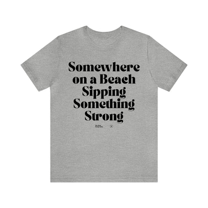 Funny Shirts for Women - Somewhere on a Beach Sipping Something Strong - Women’s T Shirts