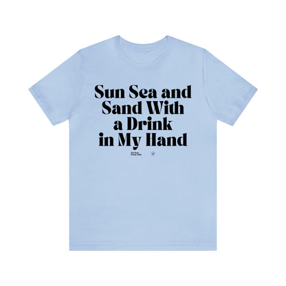 Funny Shirts for Women - Sun Sea and Sand With a Drink in My Hand - Women’s T Shirts