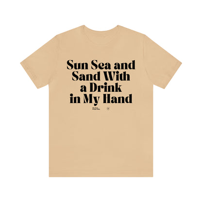 Funny Shirts for Women - Sun Sea and Sand With a Drink in My Hand - Women’s T Shirts