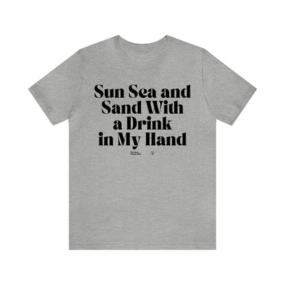 Funny Shirts for Women - Sun Sea and Sand With a Drink in My Hand - Women’s T Shirts