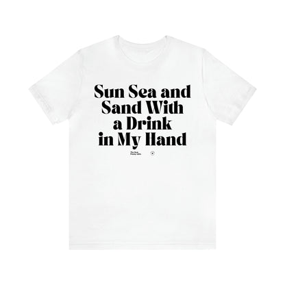 Women's T Shirts Sun Sea and Sand With a Drink in My Hand - The Best Funny Gifts