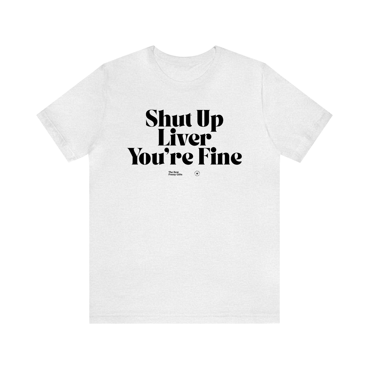 Funny Shirts for Women - Shut Up Liver You're Fine - Women’s T Shirts