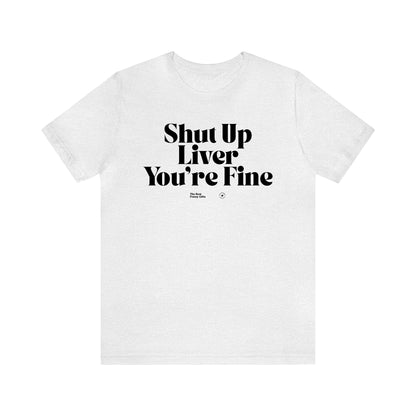 Funny Shirts for Women - Shut Up Liver You're Fine - Women’s T Shirts