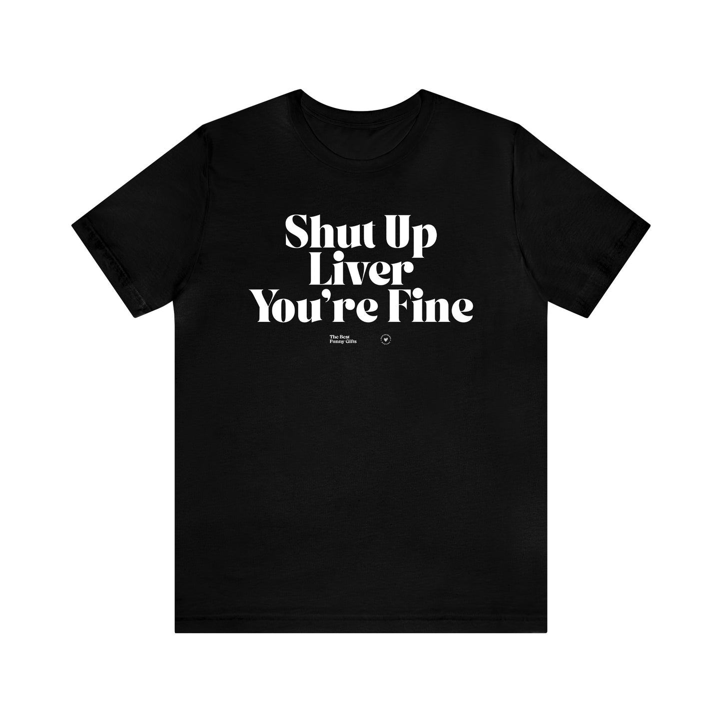 Funny Shirts for Women - Shut Up Liver You're Fine - Women’s T Shirts