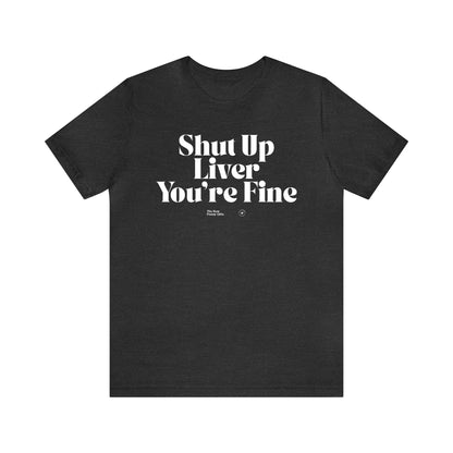 Funny Shirts for Women - Shut Up Liver You're Fine - Women’s T Shirts