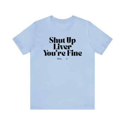 Funny Shirts for Women - Shut Up Liver You're Fine - Women’s T Shirts