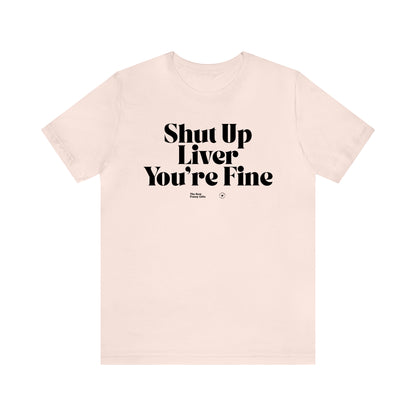 Funny Shirts for Women - Shut Up Liver You're Fine - Women’s T Shirts