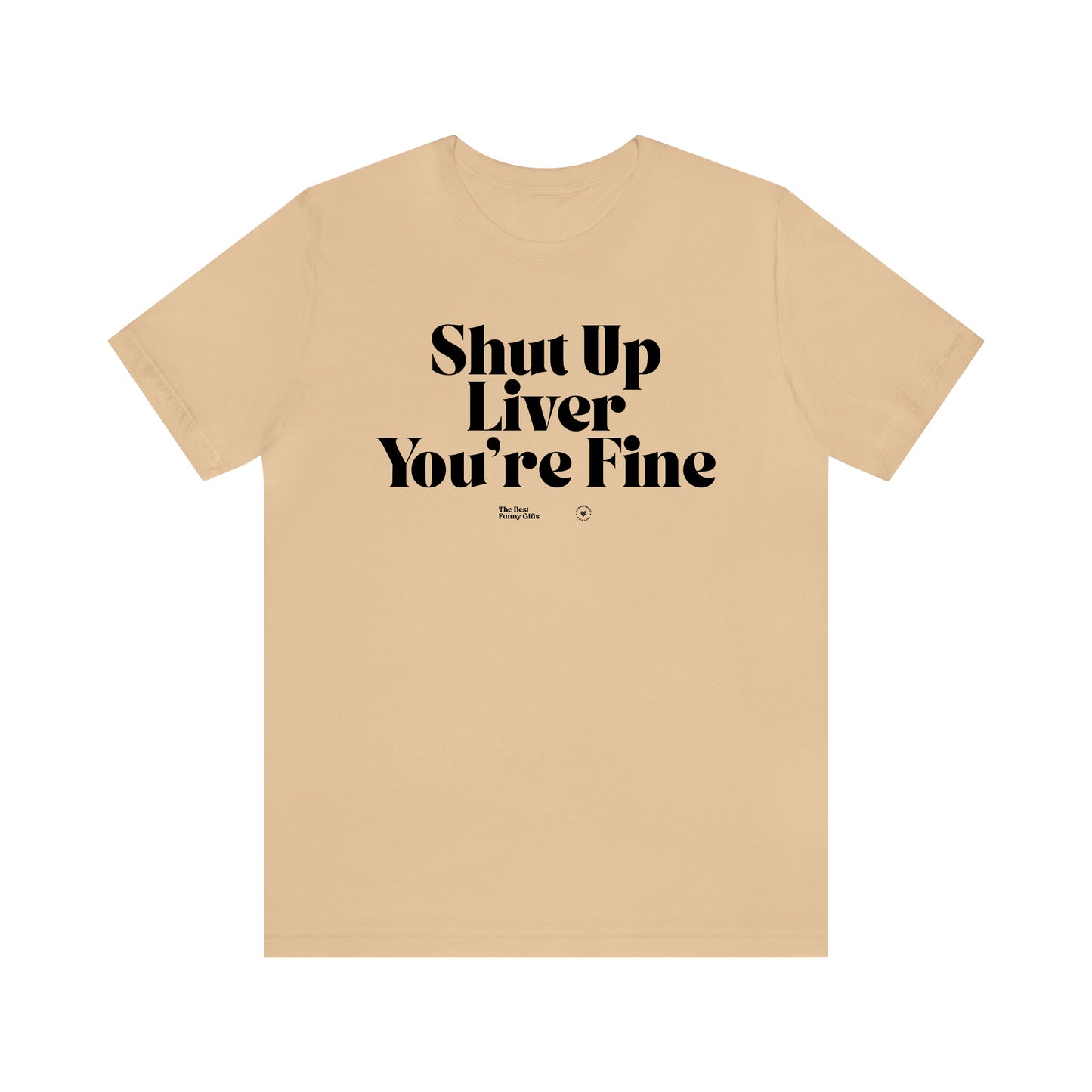 Funny Shirts for Women - Shut Up Liver You're Fine - Women’s T Shirts