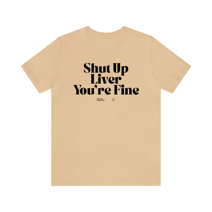 Funny Shirts for Women - Shut Up Liver You're Fine - Women’s T Shirts