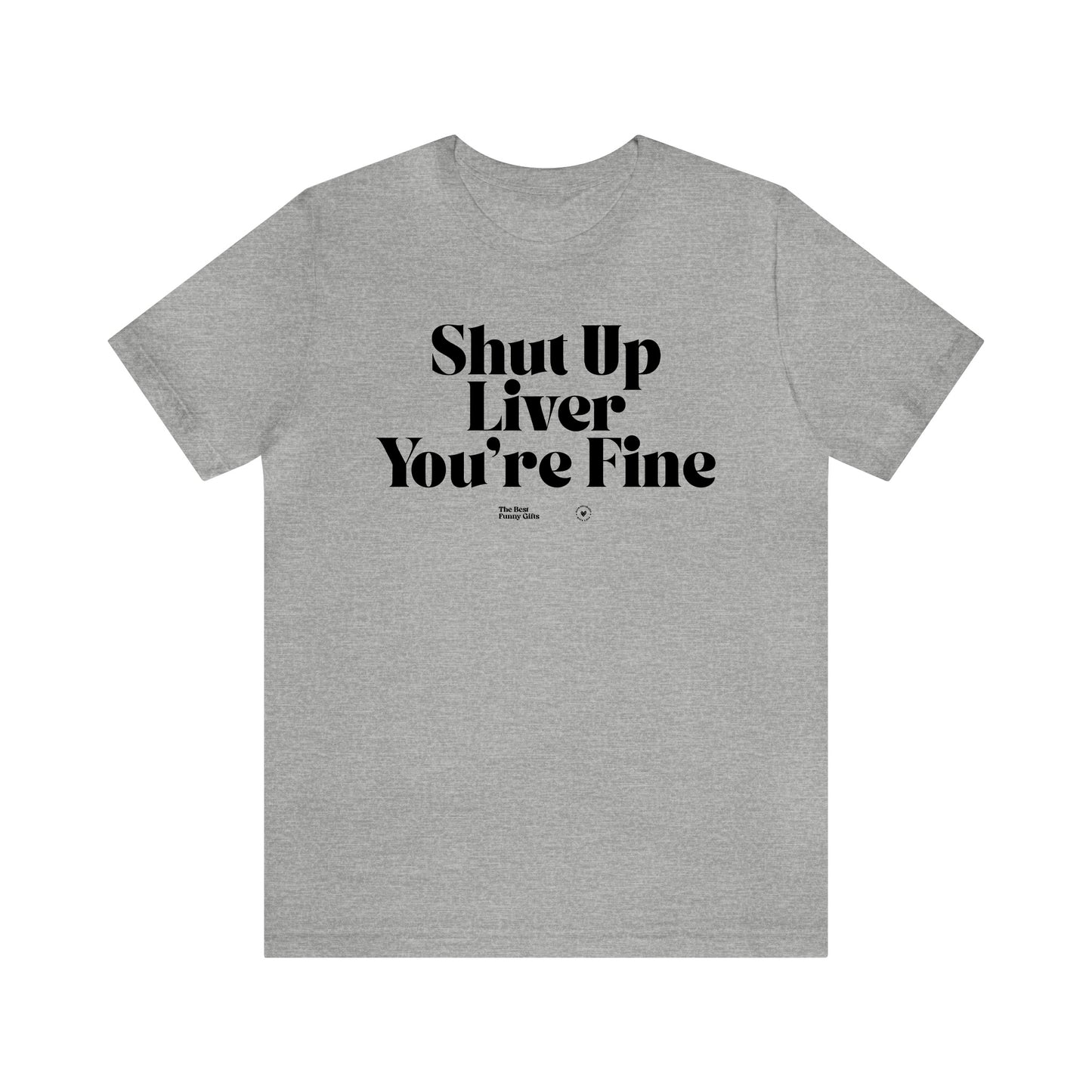 Funny Shirts for Women - Shut Up Liver You're Fine - Women’s T Shirts