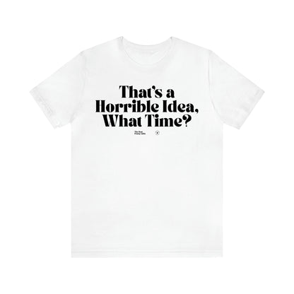 Women's T Shirts That's a Horrible Idea, What Time? - The Best Funny Gifts