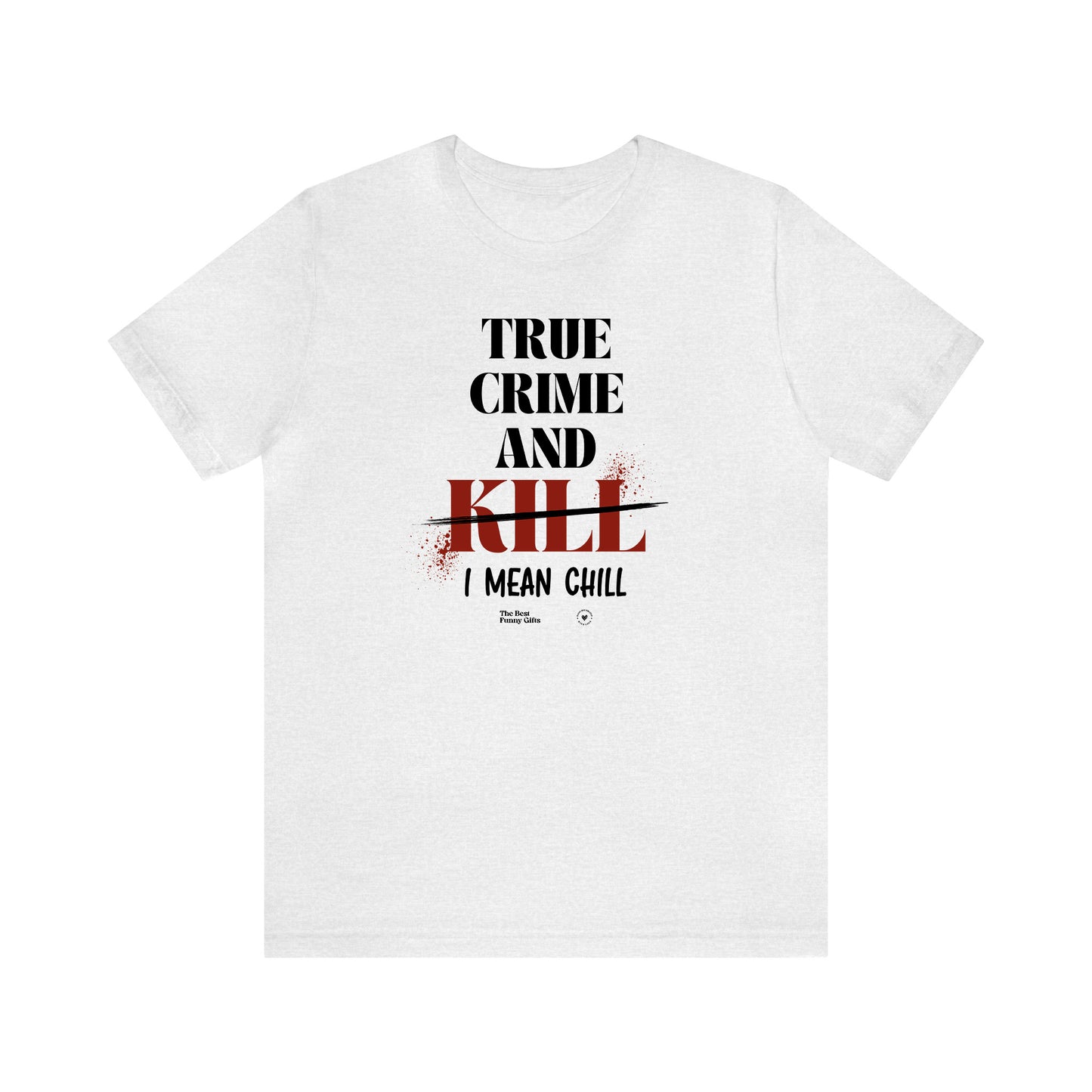 Funny Shirts for Women - True Crime and Kill... I Mean Chill - Women’s T Shirts