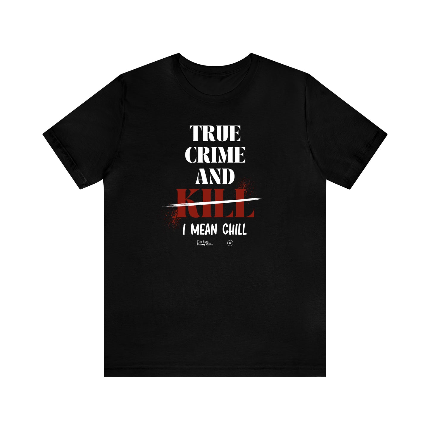 Funny Shirts for Women - True Crime and Kill... I Mean Chill - Women’s T Shirts