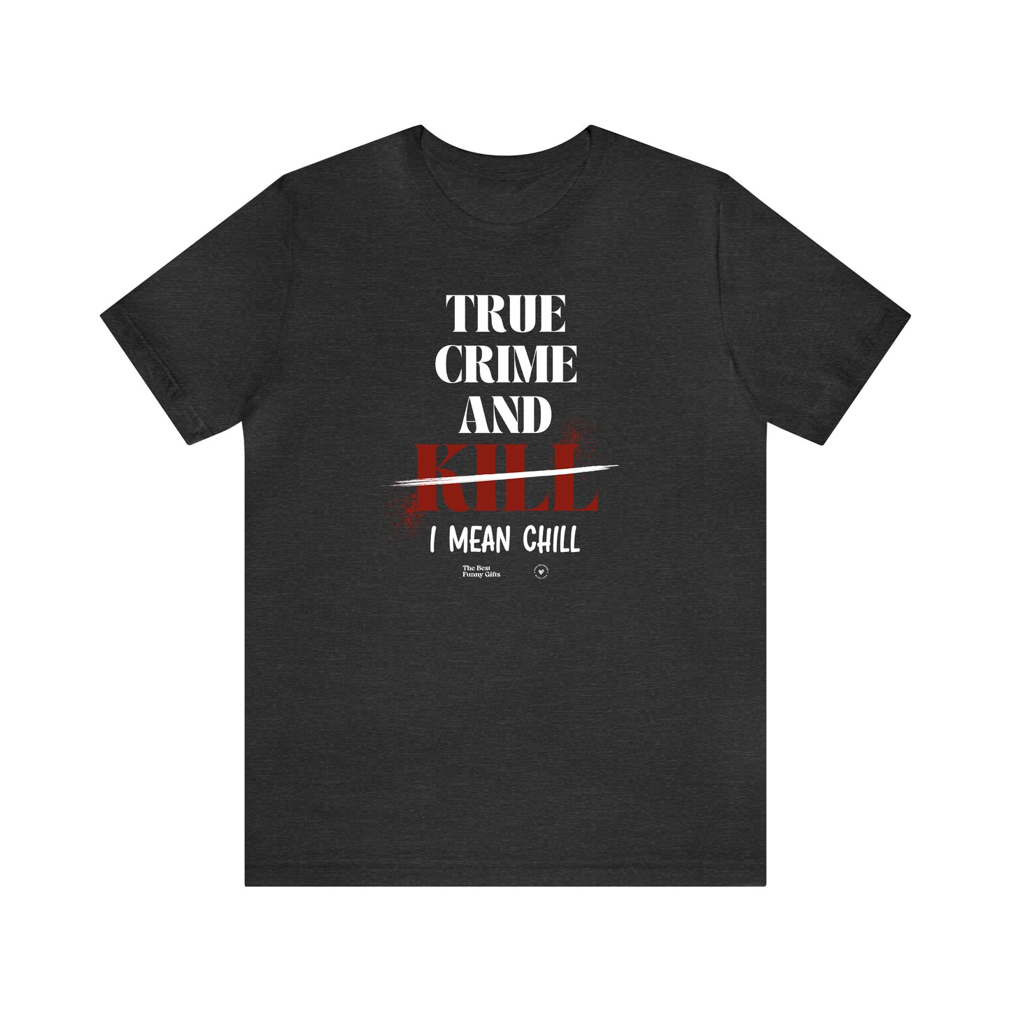 Funny Shirts for Women - True Crime and Kill... I Mean Chill - Women’s T Shirts