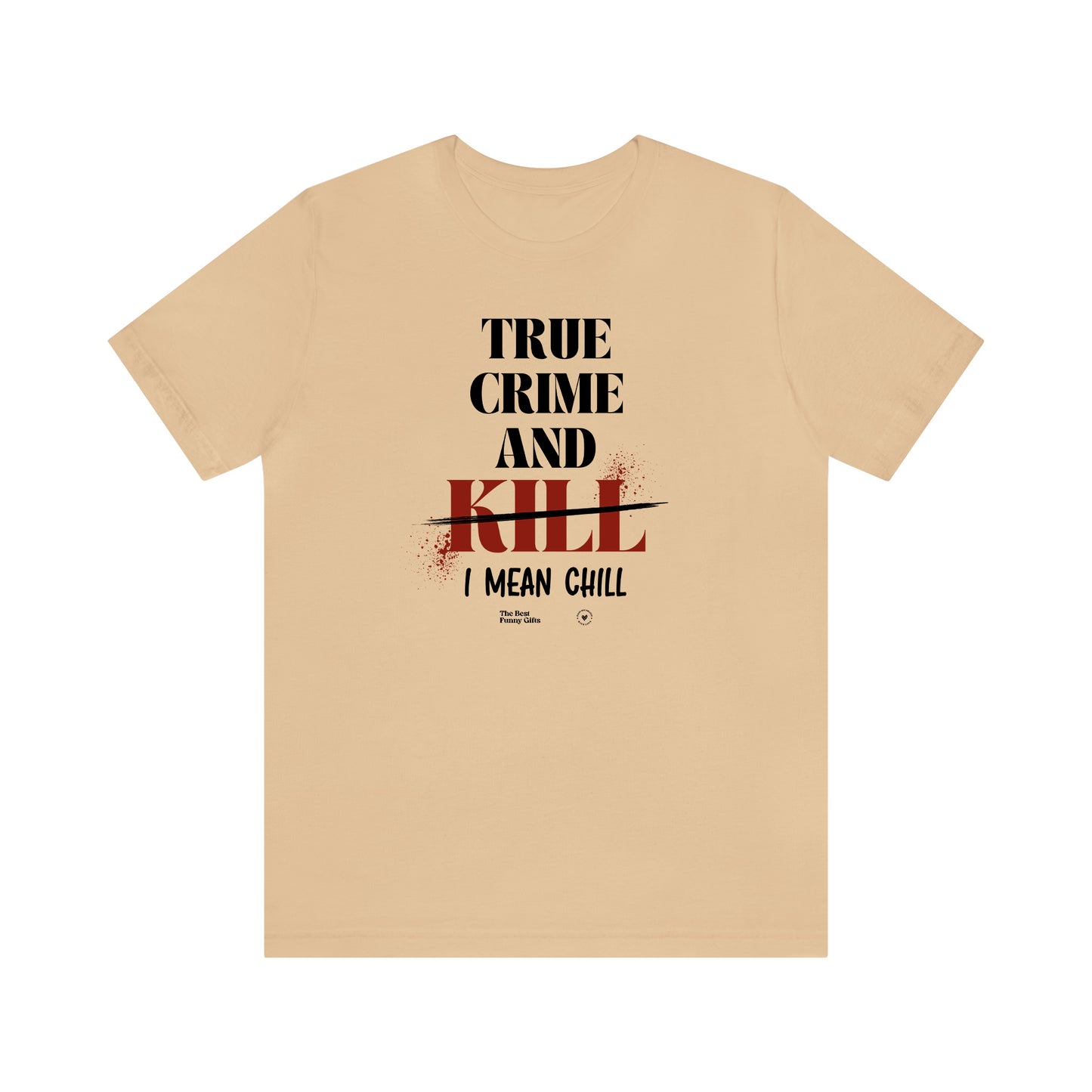 Funny Shirts for Women - True Crime and Kill... I Mean Chill - Women’s T Shirts