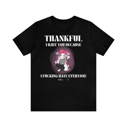 Funny Shirts for Women - Thankful I Have You Because I Fucking Hate Everyone - Women’s T Shirts