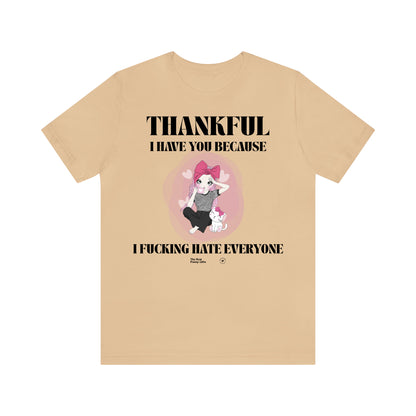 Funny Shirts for Women - Thankful I Have You Because I Fucking Hate Everyone - Women’s T Shirts