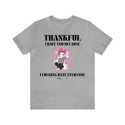 Funny Shirts for Women - Thankful I Have You Because I Fucking Hate Everyone - Women’s T Shirts