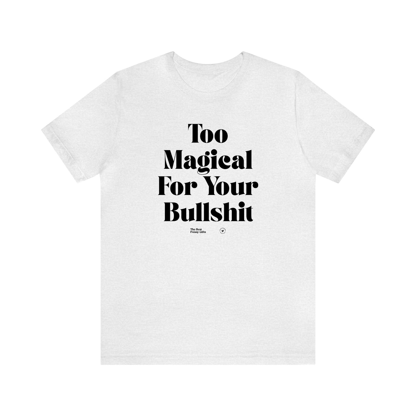 Funny Shirts for Women - Too Magical for Your Bullshit - Women’s T Shirts