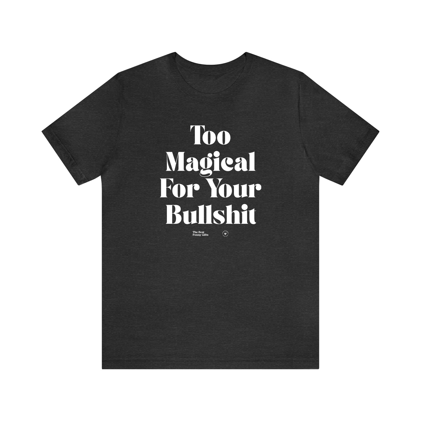 Funny Shirts for Women - Too Magical for Your Bullshit - Women’s T Shirts