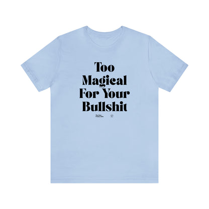 Funny Shirts for Women - Too Magical for Your Bullshit - Women’s T Shirts