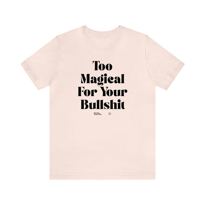 Funny Shirts for Women - Too Magical for Your Bullshit - Women’s T Shirts