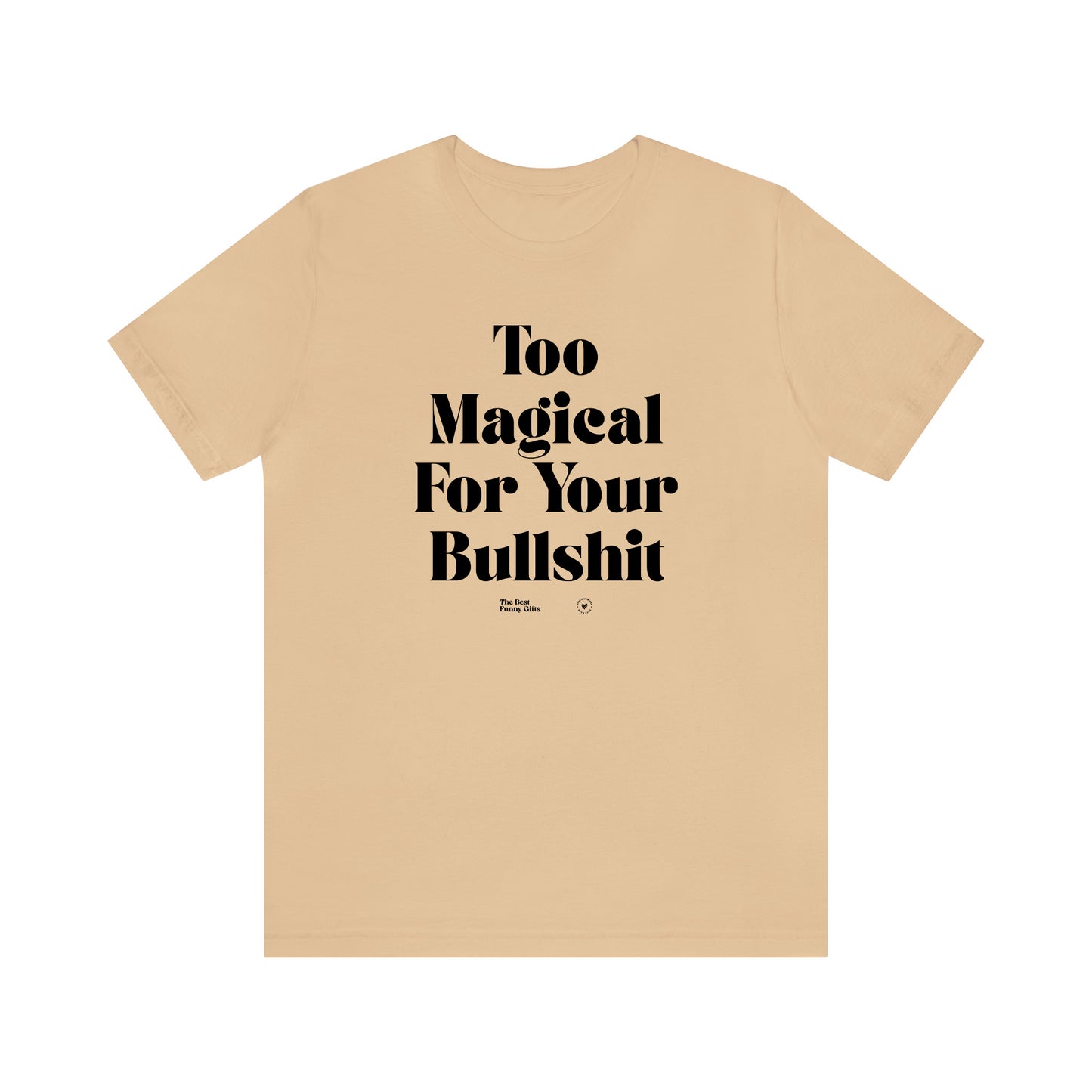 Funny Shirts for Women - Too Magical for Your Bullshit - Women’s T Shirts