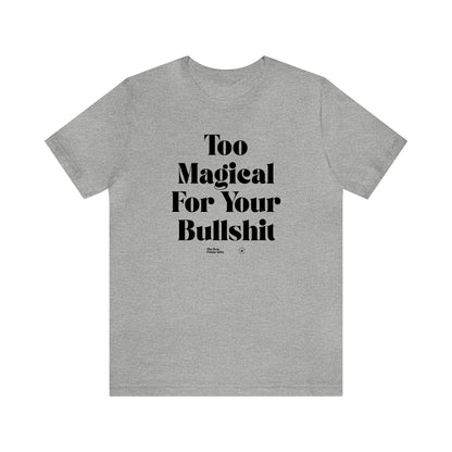 Funny Shirts for Women - Too Magical for Your Bullshit - Women’s T Shirts