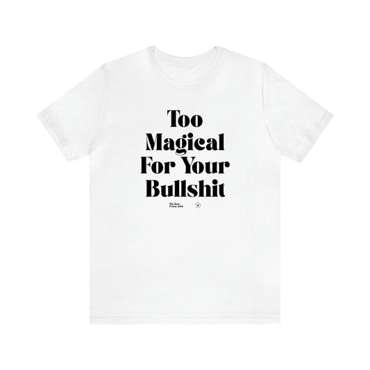 Women's T Shirts Too Magical for Your Bullshit - The Best Funny Gifts