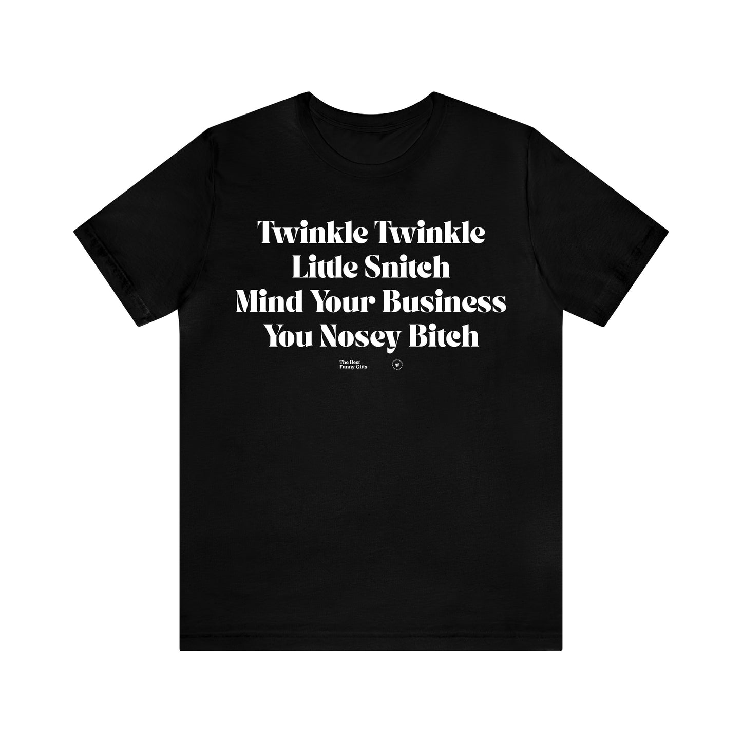 Funny Shirts for Women - Twinkle Twinkle Little Snitch Mind Your Business You Nosey Bitch - Women’s T Shirts