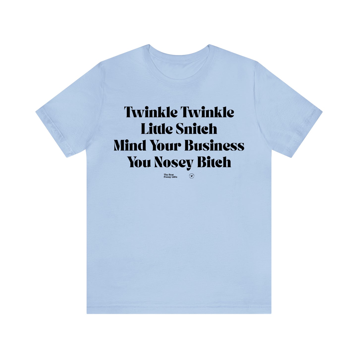 Funny Shirts for Women - Twinkle Twinkle Little Snitch Mind Your Business You Nosey Bitch - Women’s T Shirts