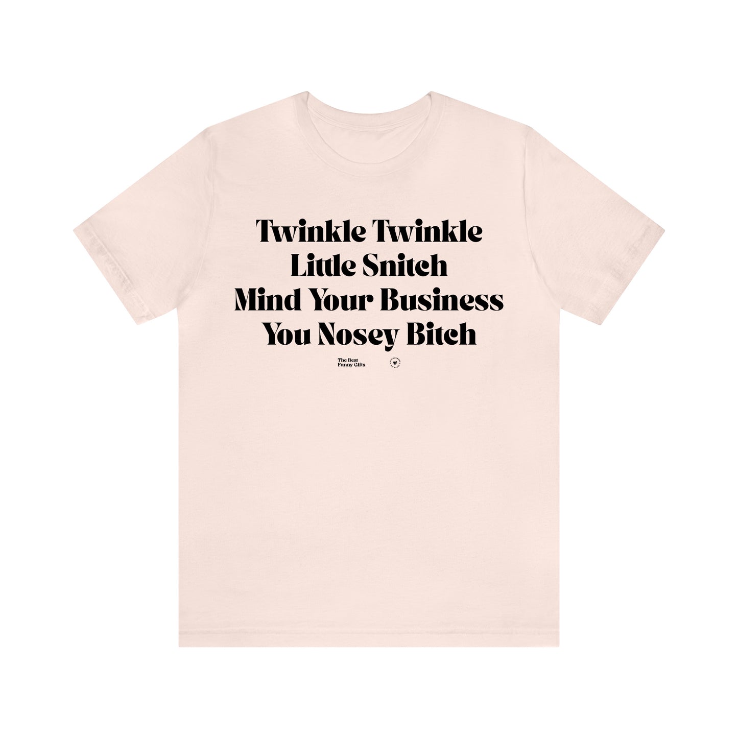 Funny Shirts for Women - Twinkle Twinkle Little Snitch Mind Your Business You Nosey Bitch - Women’s T Shirts