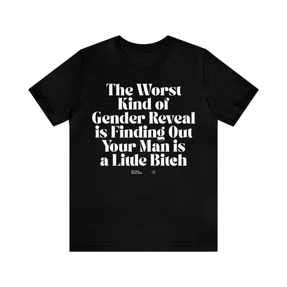 Funny Shirts for Women - The Worst Kind of Gender Reveal is Finding Out Your Man is a Little Bitch - Women’s T Shirts