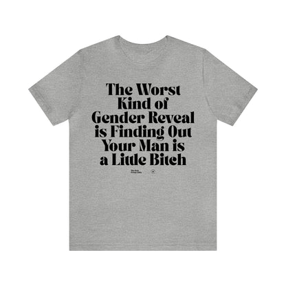 Funny Shirts for Women - The Worst Kind of Gender Reveal is Finding Out Your Man is a Little Bitch - Women’s T Shirts